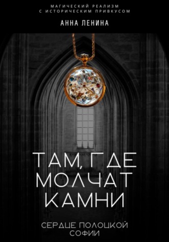 Анна Ленина. Там, где молчат камни: Сердце Полоцкой Софии