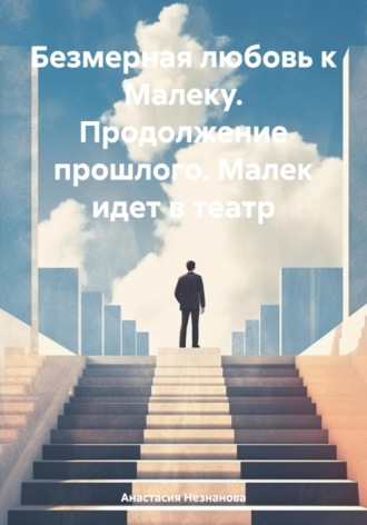 Безмерная любовь к Малеку. Продолжение прошлого. Малек идет в театр. Анастасия Незнанова