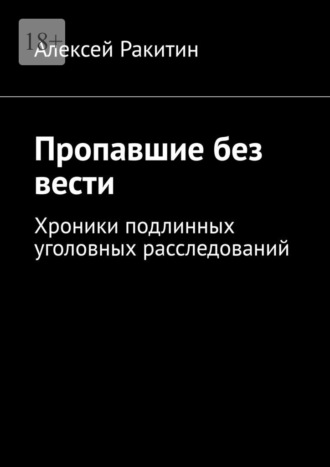 Пропавшие без вести. Хроники подлинных уголовных расследований. 