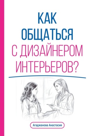 Анастасия Агаджанова. Как общаться с дизайнером интерьеров?