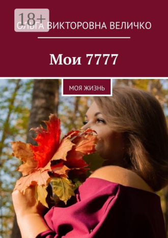 Мои 7777. Моя жизнь. Ольга Викторовна Величко