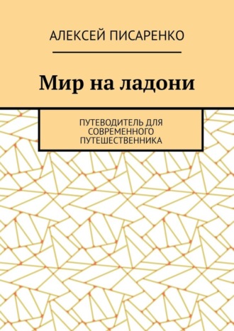 Алексей Писаренко. Мир на ладони. Путеводитель для современного путешественника