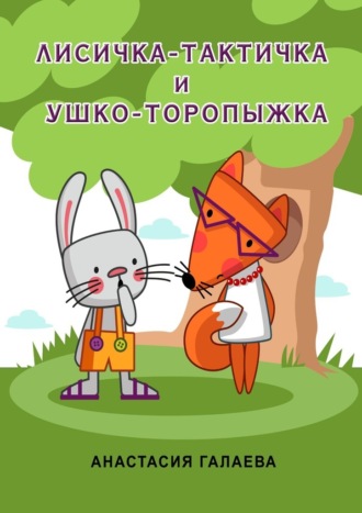 Анастасия Галаева. Лисичка-Тактичка и Ушко-Торопыжка. Лесные секреты