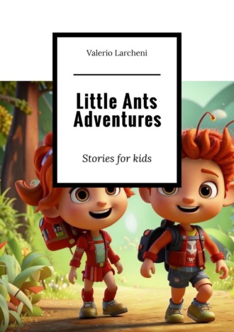 Valerio Larcheni. Little Ants Adventures. Stories for kids