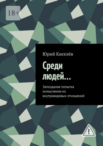 Юрий Киселёв. Среди людей… Запоздалая попытка осмысления их внутривидовых отношений