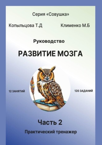 Татьяна Дмитриевна Копыльцова. Руководство. Развитие мозга. Часть 2. Практический тренажёр