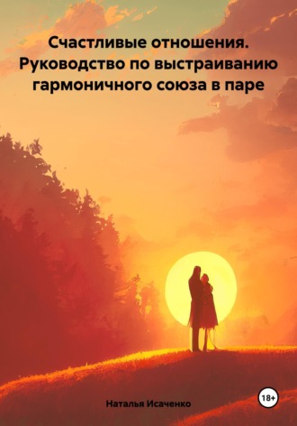 Наталья Исаченко. Счастливые отношения. Руководство по выстраиванию гармоничного союза в паре