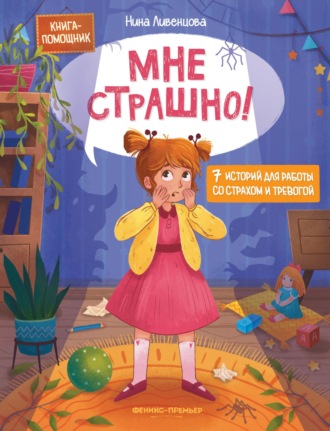 Нина Ливенцова. Мне страшно! 7 историй для работы со страхом и тревогой