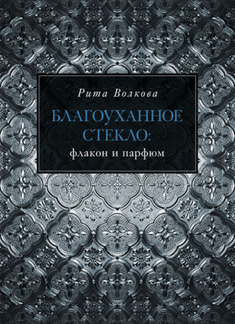 Благоуханное стекло: флакон и парфюм. Рита Волкова