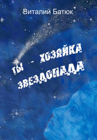 Виталий Батюк. Ты – хозяйка звездопада. Сборник