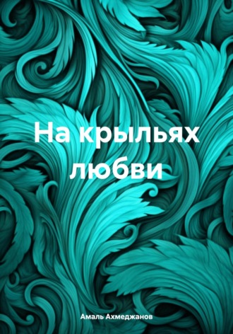 На крыльях любви. Амаль Ахмеджанов