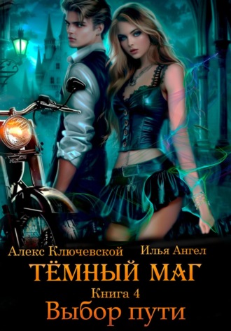 Алекс Ключевской (Лёха). Тёмный маг. Книга 4. Выбор пути
