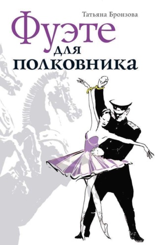 Татьяна Бронзова. Фуэте для полковника