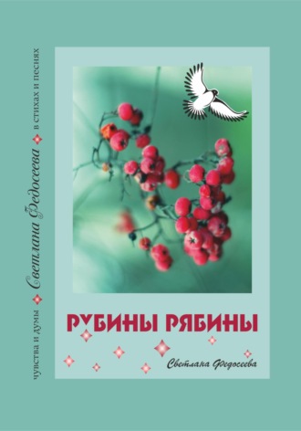 Светлана Федосеева. Рубины Рябины. Чувства и думы в стихах и песнях