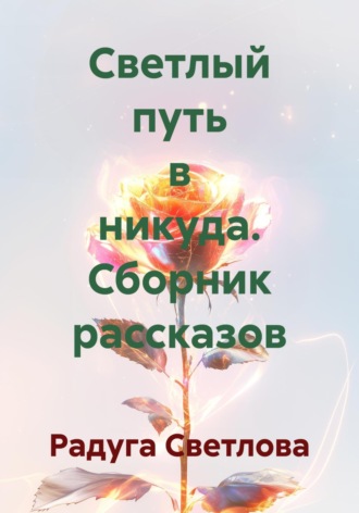 Радуга Светлова. Светлый путь в никуда. Сборник рассказов