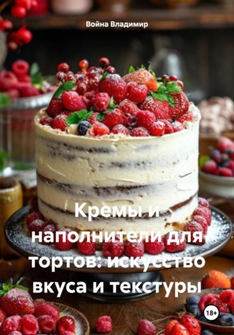 Война Владимир. Кремы и наполнители для тортов: искусство вкуса и текстуры