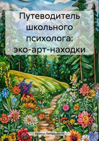 Ирина Литвиненко. Путеводитель школьного психолога: эко-арт-находки