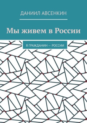 Даниил Дмитриевич Авсенкин. Мы живем в России. Я – гражданин России