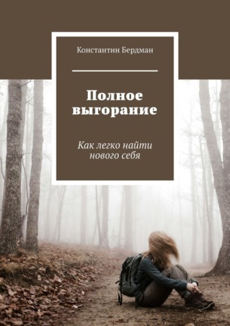 Константин Бердман. Полное выгорание. Как легко найти нового себя
