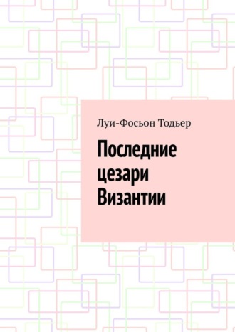 Луи-Фосьон Тодьер. Последние цезари Византии