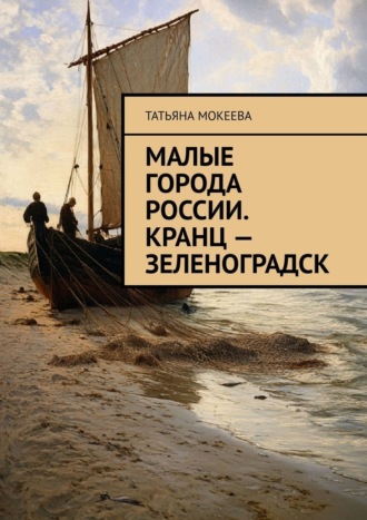 Татьяна Мокеева. Малые города России. Кранц – Зеленоградск