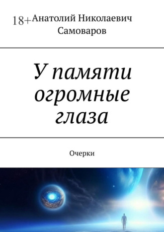 Анатолий Николаевич Самоваров. У памяти огромные глаза. Очерки
