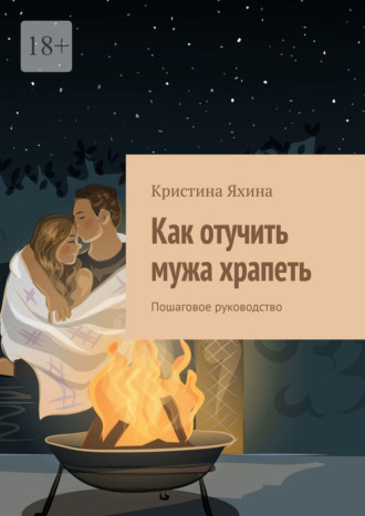 Кристина Яхина. Как отучить мужа храпеть. Пошаговое руководство
