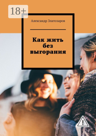 Александр Златозаров. Как жить без выгорания
