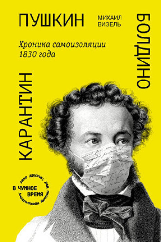 Михаил Визель. Пушкин. Болдино. Карантин. Хроника самоизоляции 1830 года