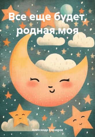 Александр Елизаров. Все еще будет, родная моя