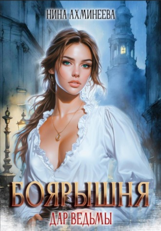 Нина Петровна Ахминеева. Боярышня. Дар ведьмы