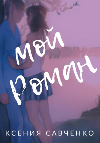Ксения Савченко. Мой Роман