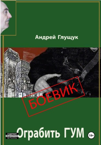 Андрей Михайлович Глущук. Ограбить ГУМ