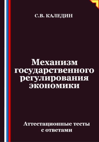 Сергей Каледин. Механизм государственного регулирования экономики. Аттестационные тесты с ответами
