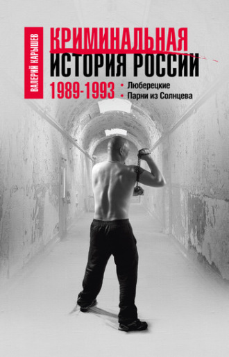 Валерий Карышев. Криминальная история России. 1989–1993. Люберецкие. Парни из Солнцева