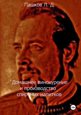 Домашнее винокурение и производство спиртных напитков. Леонид Дмитриевич Пашков