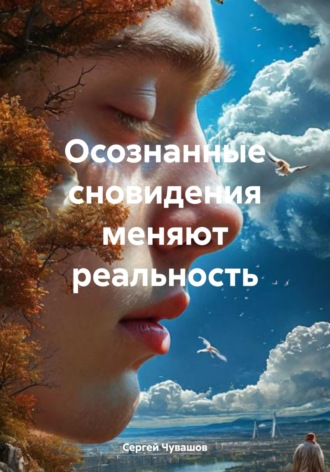 Сергей Чувашов. Осознанные сновидения меняют реальность