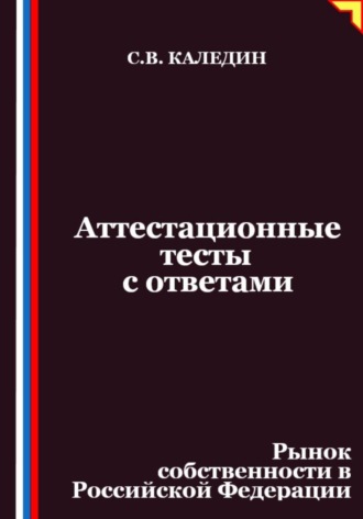 Сергей Каледин. Аттестационные тесты с ответами. Рынок собственности в Российской Федерации