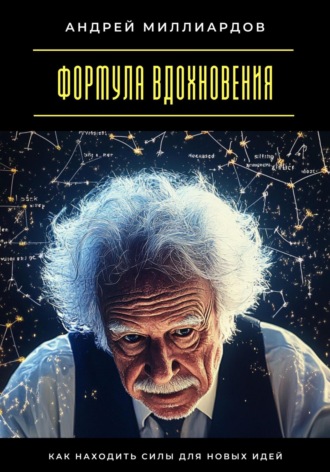 Формула вдохновения. Как находить силы для новых идей. Андрей Миллиардов