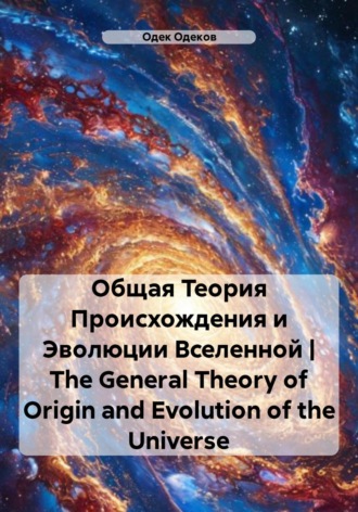 Одек Акчаевич Одеков. Общая теория происхождения и эволюции Вселенной. The General Theory of Origin and Evolution of the Universe