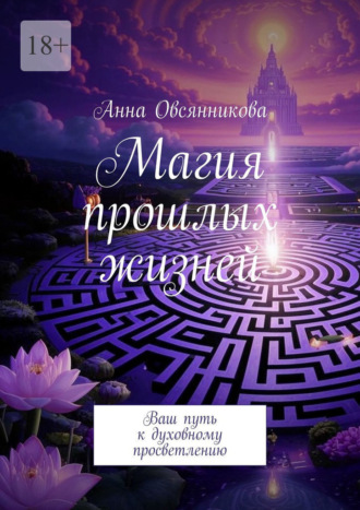 Анна Овсянникова. Магия прошлых жизней. Ваш путь к духовному просветлению