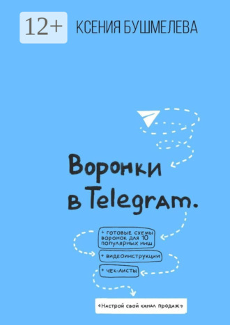 Ксения Григорьевна Бушмелева. Воронки продаж в Telegram. Настрой свой канал продаж