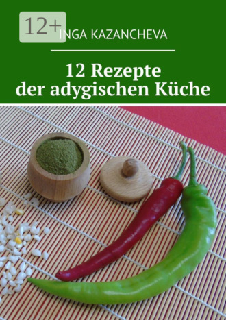 Inga Kazancheva. 12 Rezepte der adygischen Küche