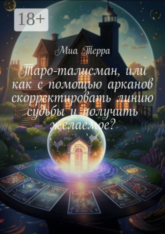 Миа Терра. Таро-талисман, или как с помощью арканов скорректировать линию судьбы и получить желаемое?