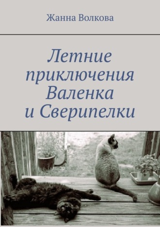 Жанна Волкова. Летние приключения Валенка и Сверипелки