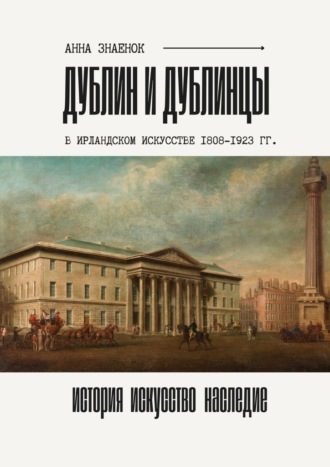 Анна Знаенок. Дублин и дублинцы. В ирландском искусстве 1802—1923 гг.