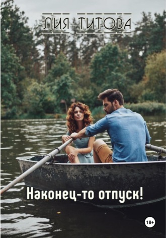 Лия Титова. Наконец-то отпуск!