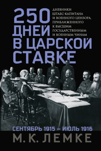 М. К. Лемке. 250 дней в царской Ставке. Дневники штабс-капитана и военного цензора, приближенного к высшим государственным и военным чинам
