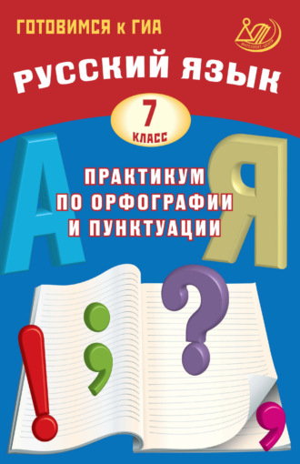 Д. И. Субботин. Русский язык. 7 класс. Практикум по орфографии и пунктуации. Готовимся к ГИА