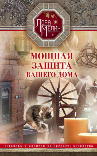 Мощная защита вашего дома. Заговоры и молитвы на крепость хозяйства. 